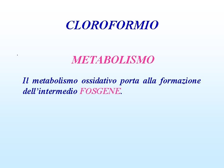 CLOROFORMIO. METABOLISMO Il metabolismo ossidativo porta alla formazione dell’intermedio FOSGENE. 