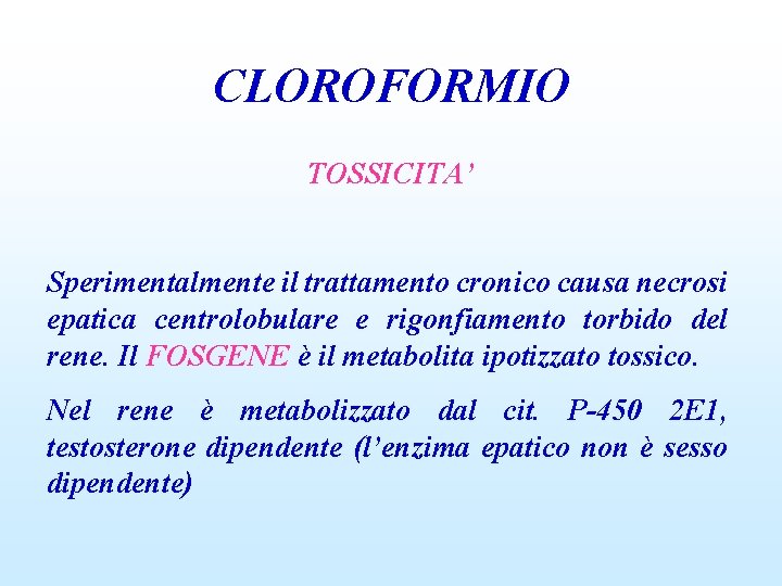 CLOROFORMIO TOSSICITA’ Sperimentalmente il trattamento cronico causa necrosi epatica centrolobulare e rigonfiamento torbido del
