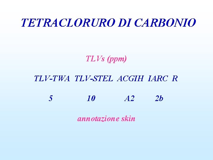 TETRACLORURO DI CARBONIO TLVs (ppm) TLV-TWA TLV-STEL ACGIH IARC R 5 10 A 2