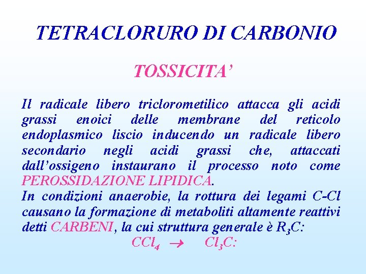 TETRACLORURO DI CARBONIO TOSSICITA’ Il radicale libero triclorometilico attacca gli acidi grassi enoici delle