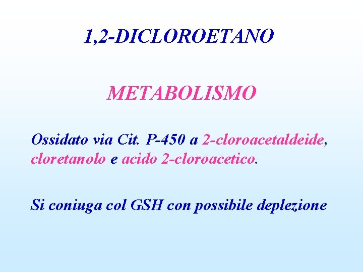 1, 2 -DICLOROETANO METABOLISMO Ossidato via Cit. P-450 a 2 -cloroacetaldeide, cloretanolo e acido