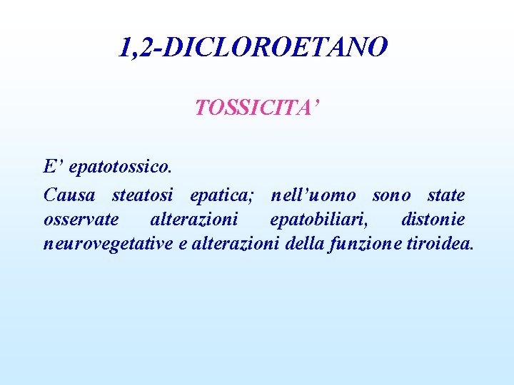 1, 2 -DICLOROETANO TOSSICITA’ E’ epatotossico. Causa steatosi epatica; nell’uomo sono state osservate alterazioni