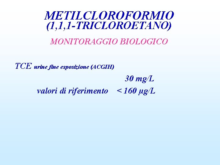 METILCLOROFORMIO (1, 1, 1 -TRICLOROETANO) MONITORAGGIO BIOLOGICO TCE urine fine esposizione (ACGIH) valori di