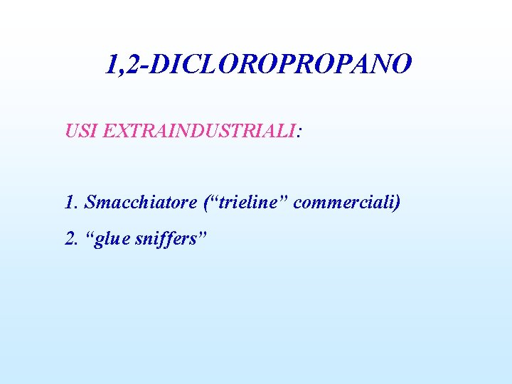 1, 2 -DICLOROPROPANO USI EXTRAINDUSTRIALI: 1. Smacchiatore (“trieline” commerciali) 2. “glue sniffers” 