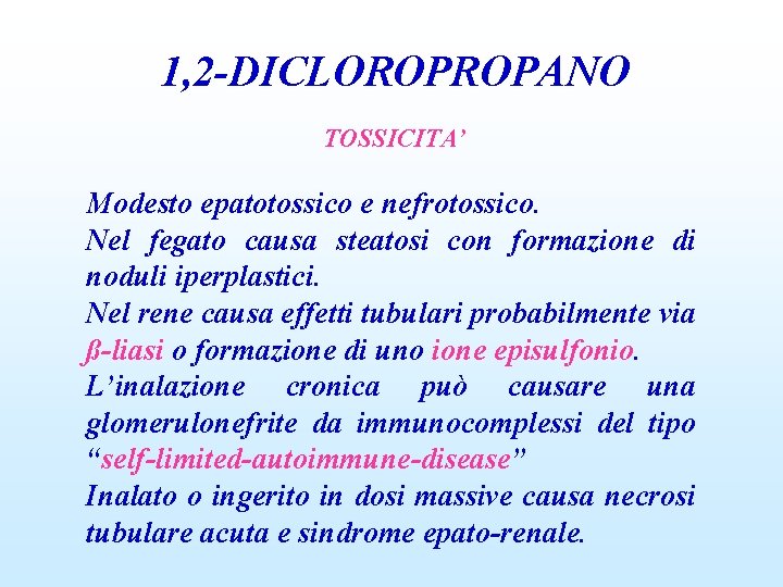 1, 2 -DICLOROPROPANO TOSSICITA’ Modesto epatotossico e nefrotossico. Nel fegato causa steatosi con formazione