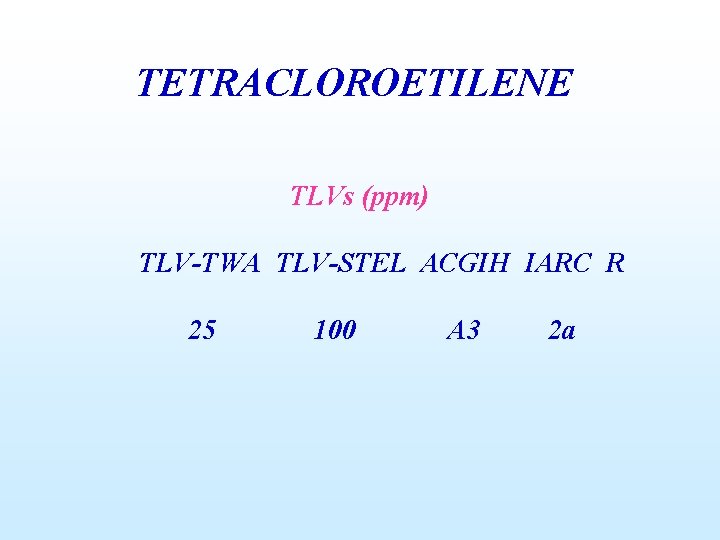 TETRACLOROETILENE TLVs (ppm) TLV-TWA TLV-STEL ACGIH IARC R 25 100 A 3 2 a