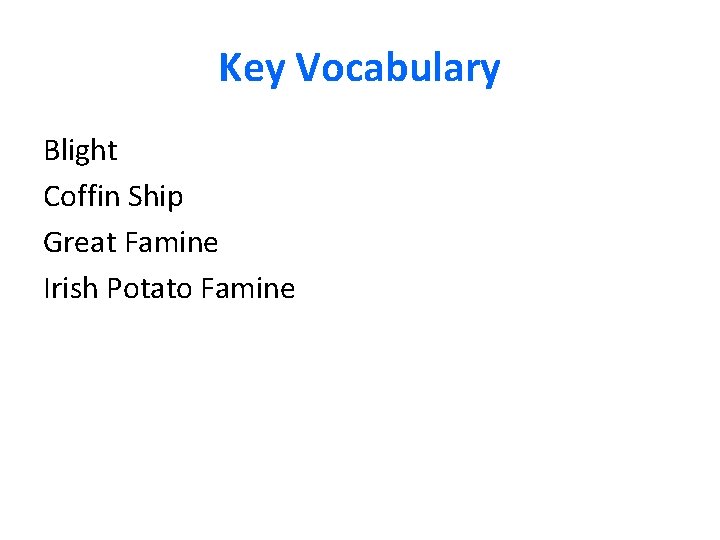 Key Vocabulary Blight Coffin Ship Great Famine Irish Potato Famine 