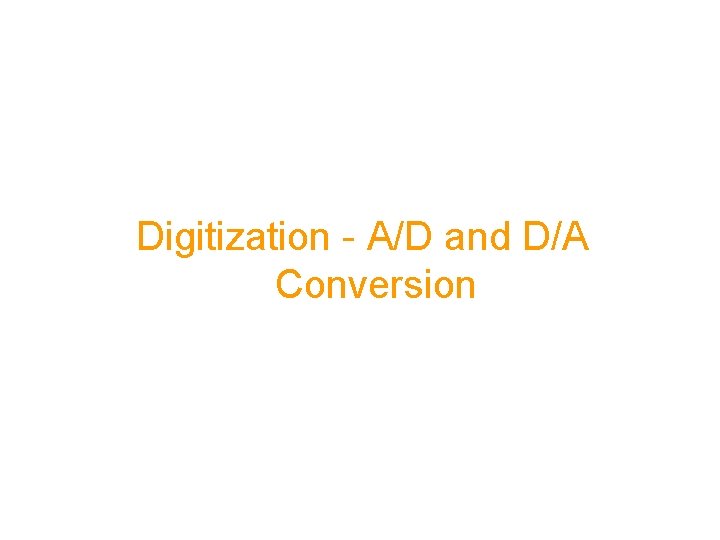 Digitization - A/D and D/A Conversion 