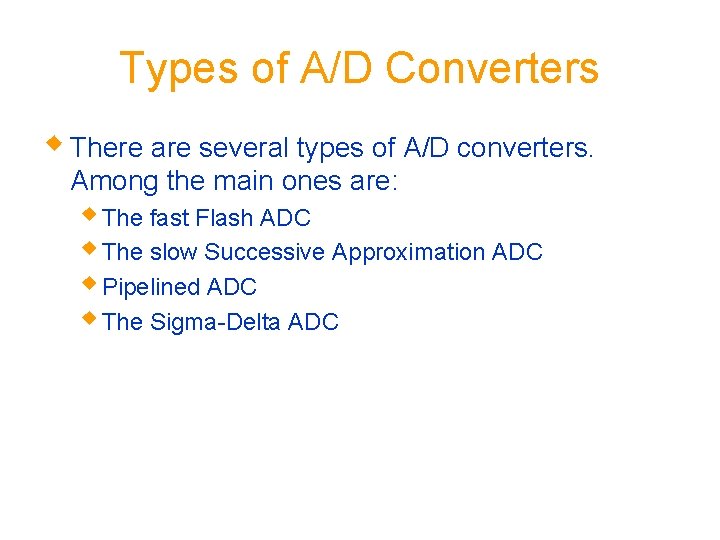 Types of A/D Converters w There are several types of A/D converters. Among the