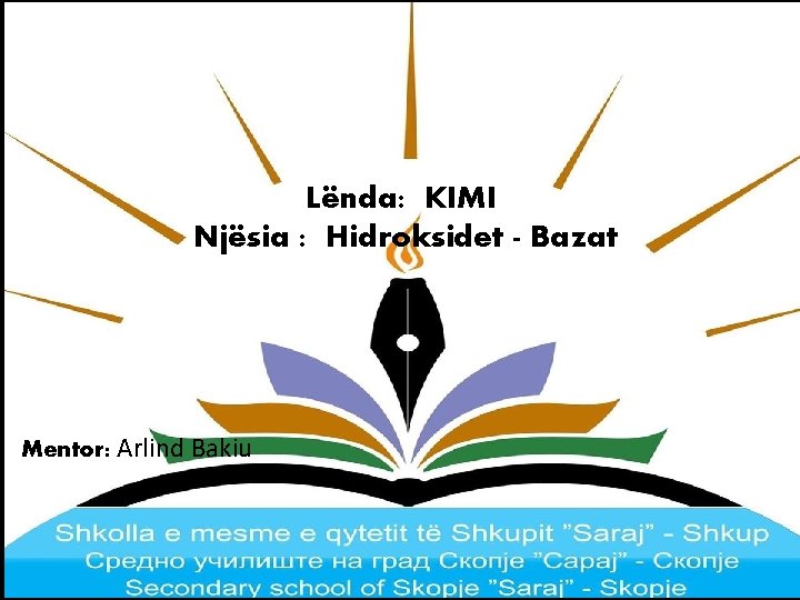  Lënda: KIMI Njësia : Hidroksidet - Bazat Mentor: Arlind Bakiu 