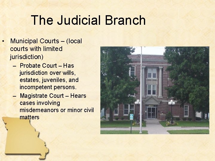 The Judicial Branch • Municipal Courts – (local courts with limited jurisdiction) – Probate