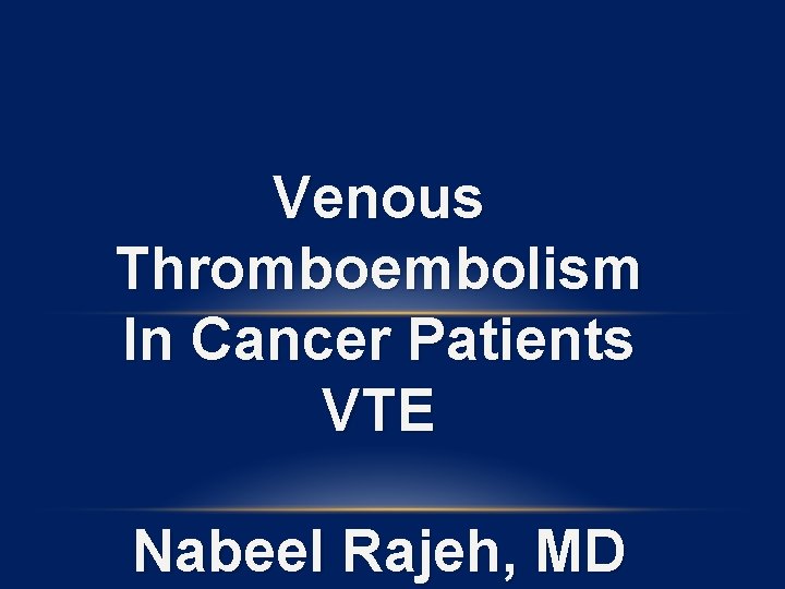 Venous Thromboembolism In Cancer Patients VTE Nabeel Rajeh, MD 