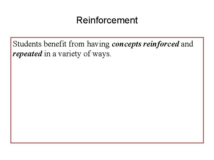 Reinforcement Students benefit from having concepts reinforced and repeated in a variety of ways.