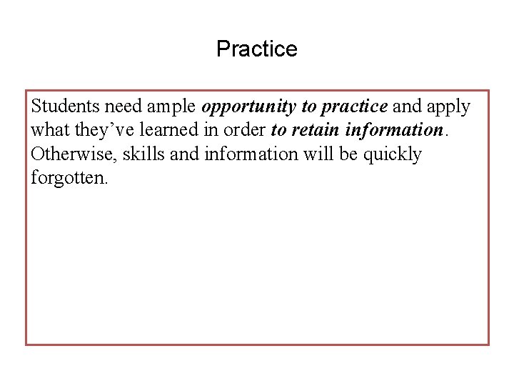 Practice Students need ample opportunity to practice and apply what they’ve learned in order