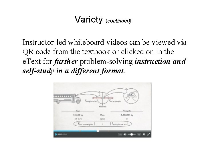 Variety (continued) Instructor-led whiteboard videos can be viewed via QR code from the textbook