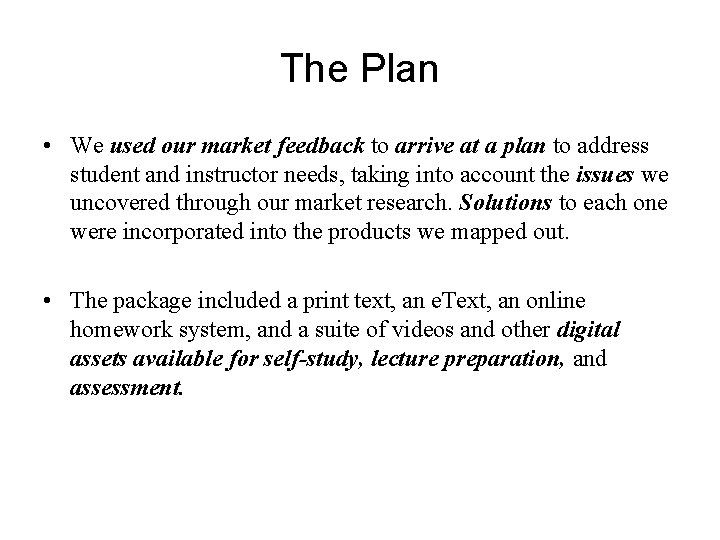 The Plan • We used our market feedback to arrive at a plan to