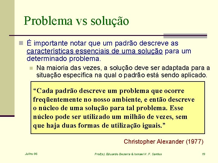 Problema vs solução n É importante notar que um padrão descreve as características essenciais