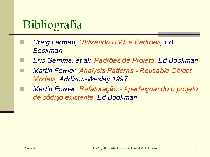 Bibliografia n n Craig Larman, Utilizando UML e Padrões, Ed Bookman Eric Gamma, et