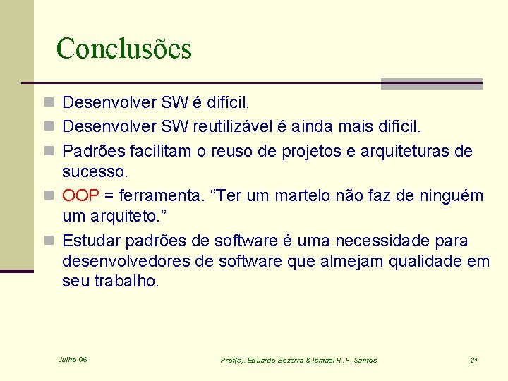 Conclusões n Desenvolver SW é difícil. n Desenvolver SW reutilizável é ainda mais difícil.