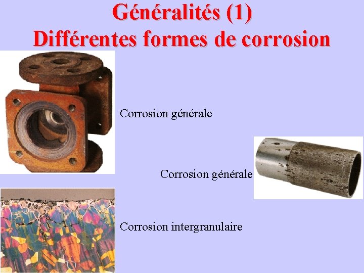 Généralités (1) Différentes formes de corrosion Corrosion générale Corrosion intergranulaire 