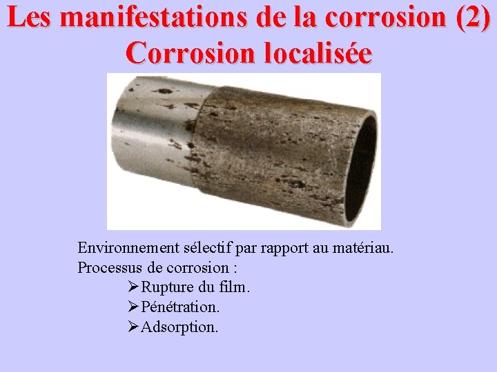 Les manifestations de la corrosion (2) Corrosion localisée Environnement sélectif par rapport au matériau.