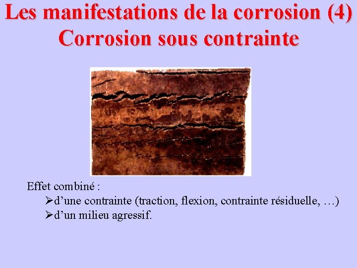 Les manifestations de la corrosion (4) Corrosion sous contrainte Effet combiné : Ød’une contrainte