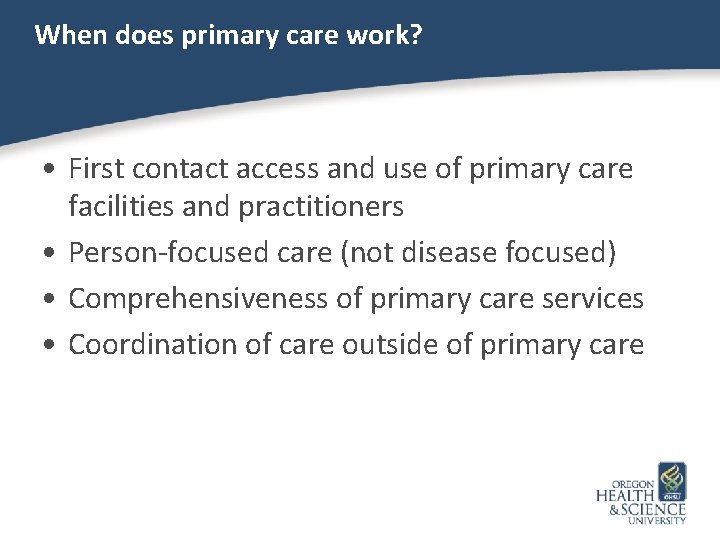 When does primary care work? • First contact access and use of primary care