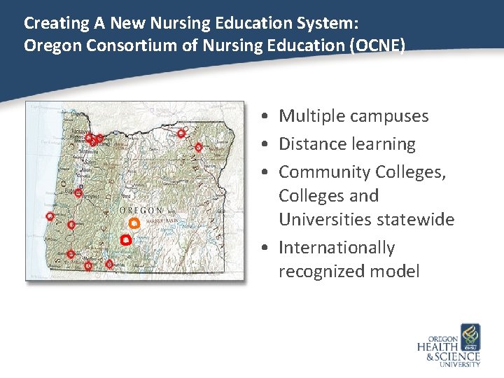 Creating A New Nursing Education System: Oregon Consortium of Nursing Education (OCNE) • Multiple