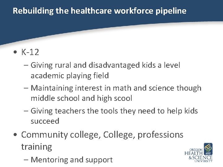 Rebuilding the healthcare workforce pipeline • K-12 – Giving rural and disadvantaged kids a