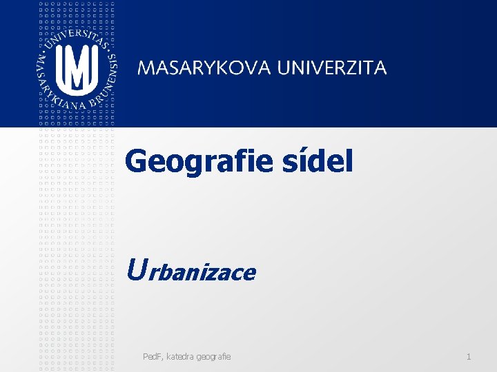 Geografie sídel Urbanizace Ped. F, katedra geografie 1 