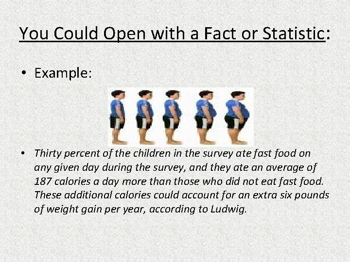 You Could Open with a Fact or Statistic: • Example: • Thirty percent of