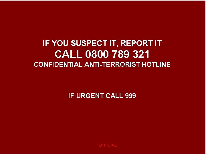 IF YOU SUSPECT IT, REPORT IT CALL 0800 789 321 CONFIDENTIAL ANTI-TERRORIST HOTLINE IF