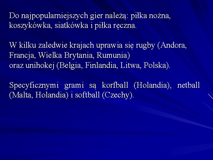 Do najpopularniejszych gier należą: piłka nożna, koszykówka, siatkówka i piłka ręczna. W kilku zaledwie