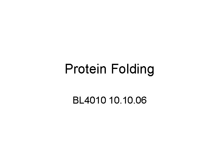 Protein Folding BL 4010 10. 06 