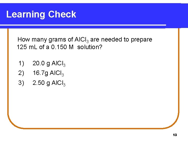 Learning Check How many grams of Al. Cl 3 are needed to prepare 125