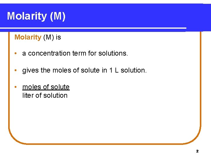 Molarity (M) is • a concentration term for solutions. • gives the moles of