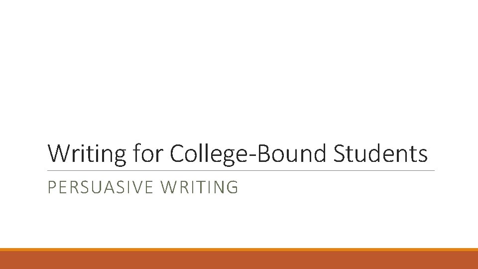 Writing for College-Bound Students PERSUASIVE WRITING 