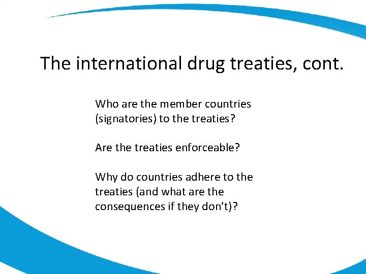 The international drug treaties, cont. Who are the member countries (signatories) to the treaties?