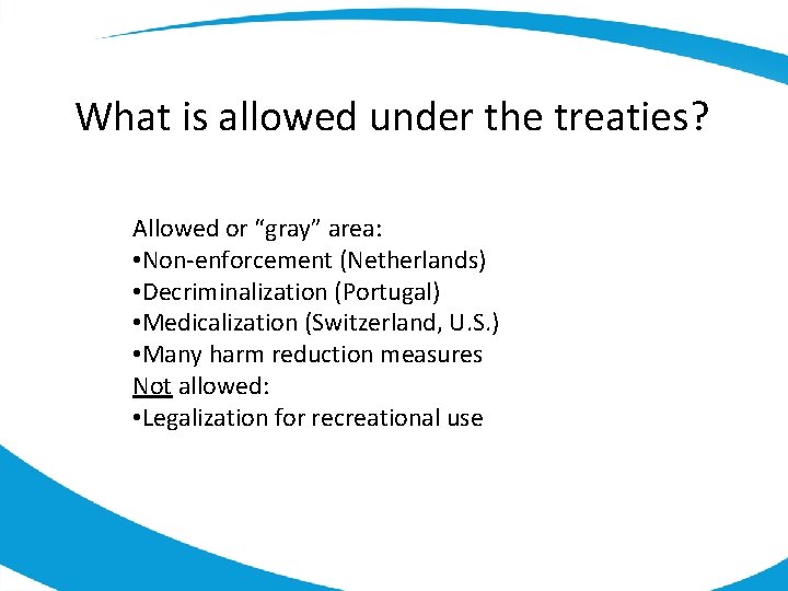 What is allowed under the treaties? Allowed or “gray” area: • Non-enforcement (Netherlands) •