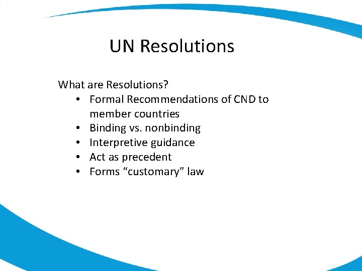 UN Resolutions What are Resolutions? • Formal Recommendations of CND to member countries •