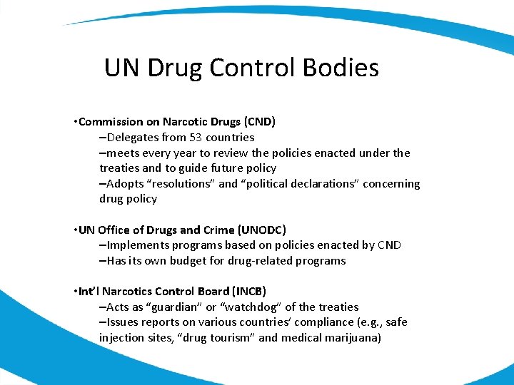 UN Drug Control Bodies • Commission on Narcotic Drugs (CND) –Delegates from 53 countries