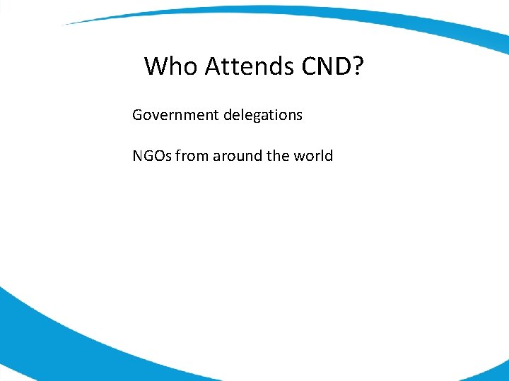 Who Attends CND? Government delegations NGOs from around the world 