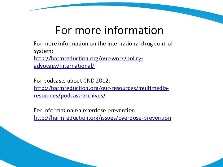 For more information on the international drug control system: http: //harmreduction. org/our-work/policyadvocacy/international/ For podcasts