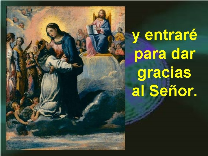 y entraré para dar gracias al Señor. y entraré para dar gracias al Señor.