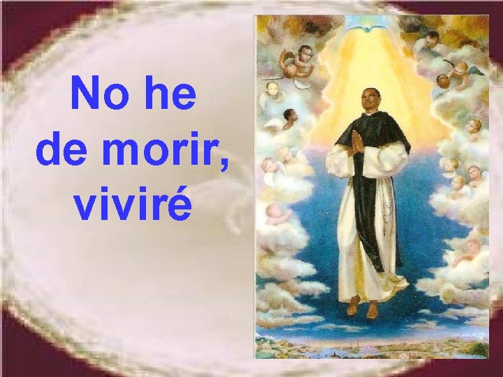 No he de morir, viviré No he de morir, viviré