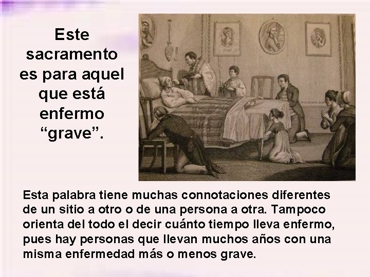 Este sacramento es para aquel que está enfermo “grave”. Esta palabra tiene muchas connotaciones Este sacramento es para aquel que está enfermo “grave”. Esta palabra tiene muchas connotaciones