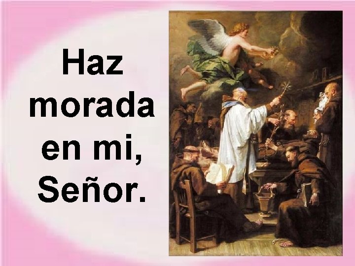 Haz morada en mi, Señor. Haz morada en mi, Señor.