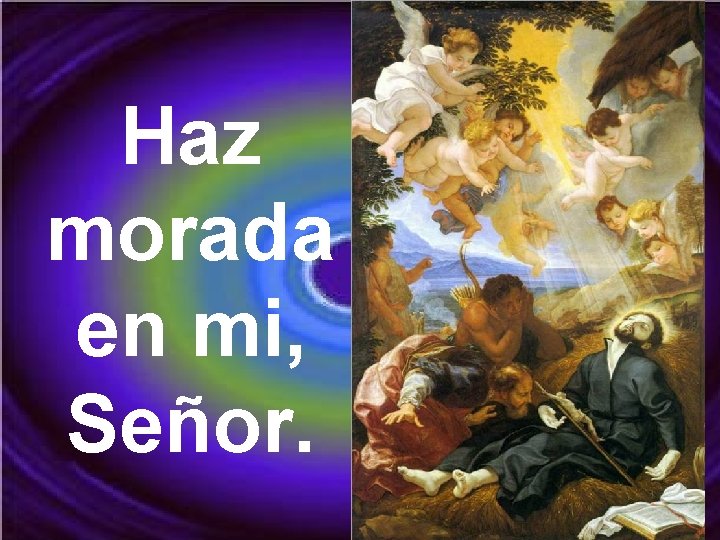 Haz morada en mi, Señor. Haz morada en mi, Señor.