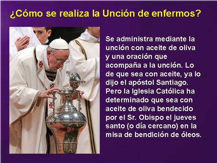 ¿Cómo se realiza la Unción de enfermos? Se administra mediante la unción con aceite ¿Cómo se realiza la Unción de enfermos? Se administra mediante la unción con aceite