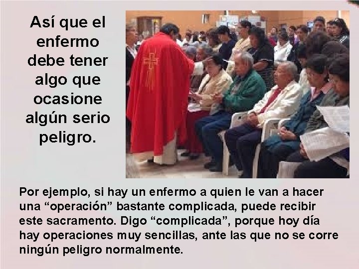 Así que el enfermo debe tener algo que ocasione algún serio peligro. Por ejemplo, Así que el enfermo debe tener algo que ocasione algún serio peligro. Por ejemplo,